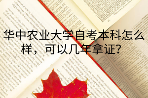 华中农业大学自考本科怎么样，可以几年拿证？