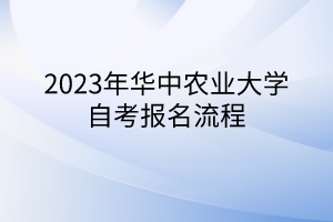 2023年华中农业大学自考报名流程