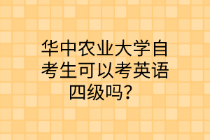 华中农业大学自考生可以考英语四级吗?
