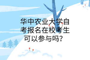 华中农业大学自考报名在校考生可以参与吗?
