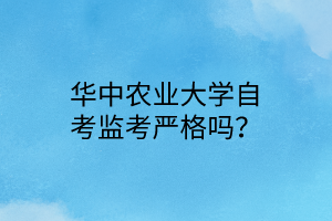 华中农业大学自考监考严格吗?