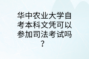 华中农业大学自考本科文凭可以参加司法考试吗？