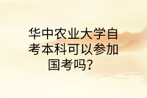 华中农业大学自考本科可以参加国考吗?