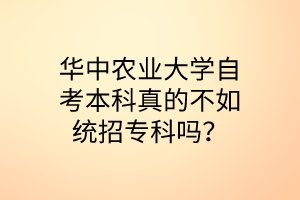 华中农业大学自考本科真的不如统招专科吗?